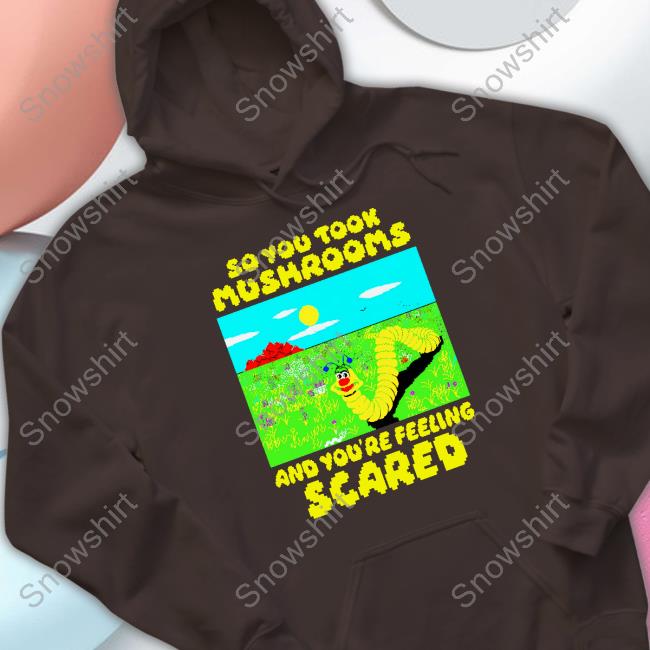 So You Took Mushrooms Shirt So You Took Mushrooms Shirt