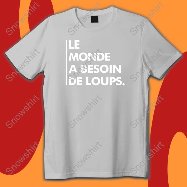 Le Monde A Besoin De Loups Shirts Nywolf Merch Le Monde A Besoin De Loups Shirt Wolf Conservation Center