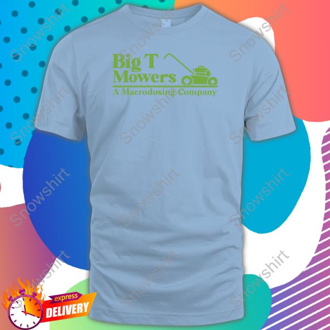 Big T Mowers A Macrodosing Company Shirt