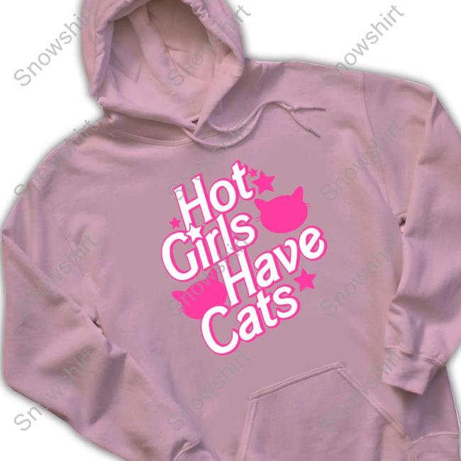 Hot Girls Have Cats Tee Official Cats Being Weird Little Guys Hot Girls Have Cats Tee