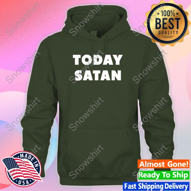 Official The Good Shirts Shop Today Satan Sweatshirt Shirts That Go Hard