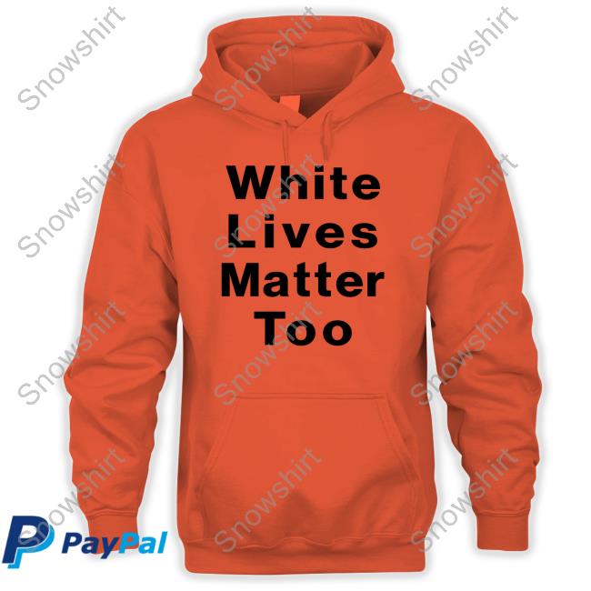 White Lives Matter Too Shirts White Lives Matter Too Tee