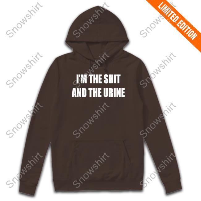 I'm The Shit And The Urine Shirt I'm The Shit And The Urine Tee Shirt Garments Archived Ohfold