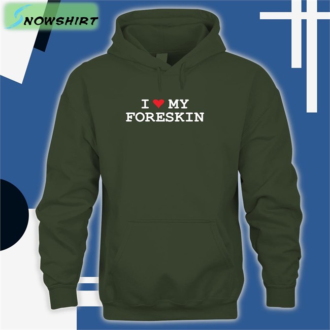 Shirts That Go Hard I Love My Foreskin Shirt Shirtsthtgohard Shirts That Go Hard I Love My Foreskin Tee Shirtsthtgohard