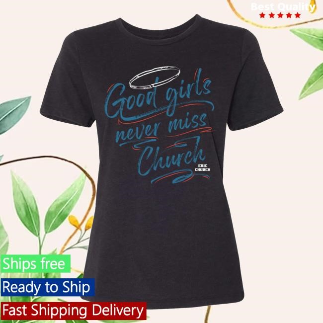 Chief Official Merch Store Good Girls Never Miss Church Gat Essential T Shirt Eric Church Clothing Shop Apparel