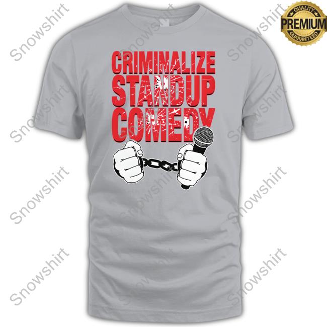 Shirts That Go Hard Criminalize Stand-Up Comedy Shirt Official Criminalize Stand-Up Comedy Shirt