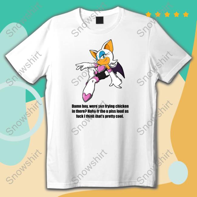 Official Damn Boy Were You Frying Chicken In There Haha Fr Tho U Piss Loud As Fuck I Think That's Pretty Cool T-Shirt