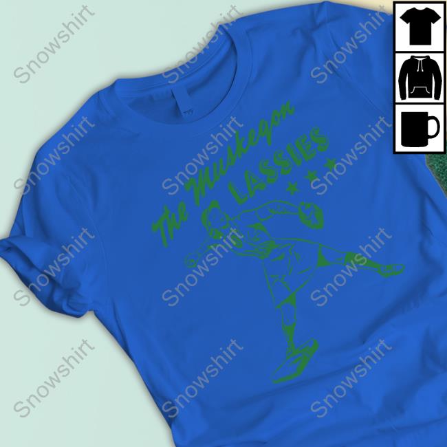 The Muskegon Lassies T Shirt The Muskegon Lassies Long Sleeve T Shirt