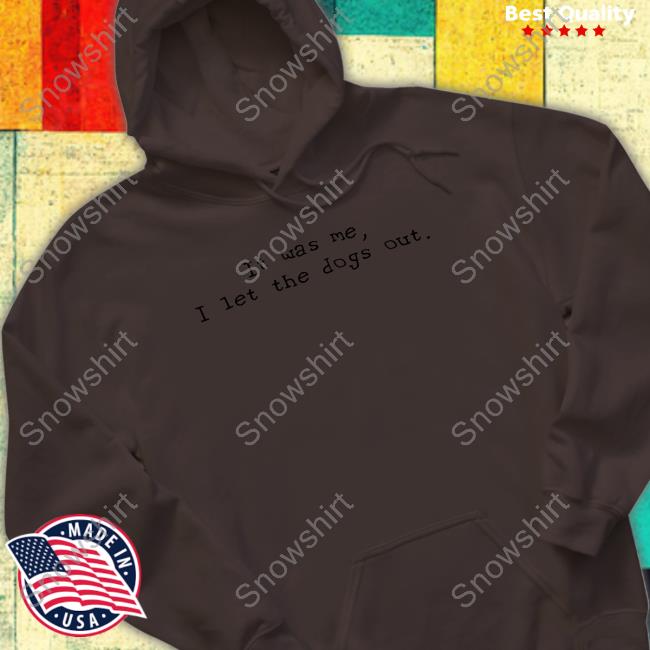 It Was Me I Let The Dogs Out Shirt White