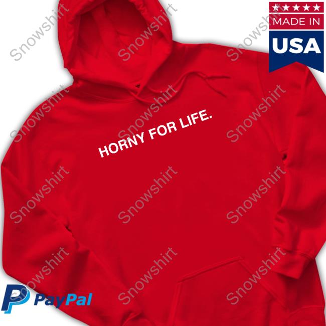 Obvious Shirts Shop Horny For Life Shirt Obvious Shirts Shop Horny For Life Hooded Sweatshirt