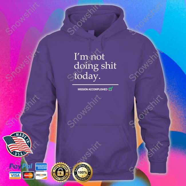 I'm Not Doing Shit Today Shirt I'm Not Doing Shit Today T Shirt