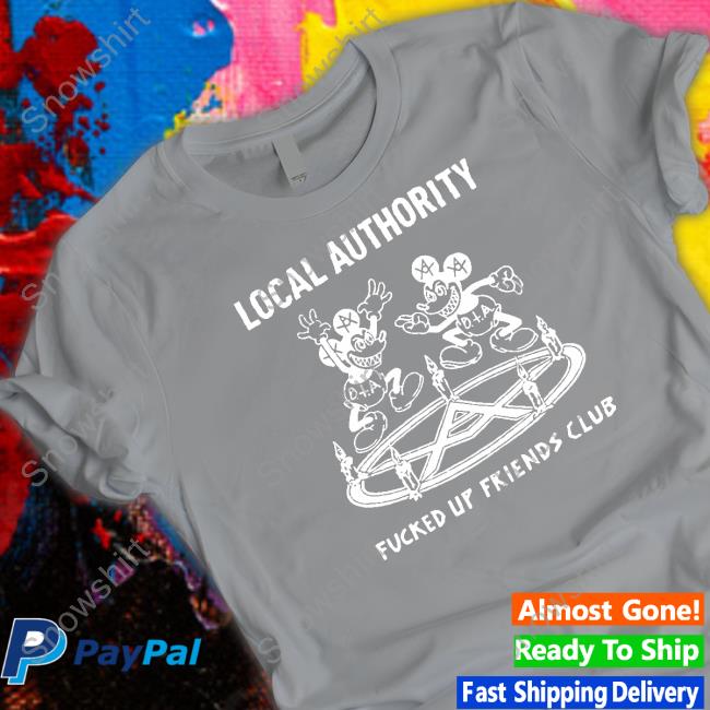 Local Authority Fucked Up Friends Shirt
