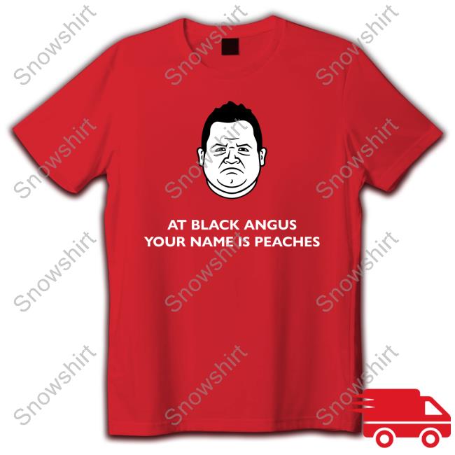 At Black Angus Your Name Is Peaches T Shirt Patton Oswalt Meme Face Draw At Black Angus Your Name Is Peaches Tee Shirt