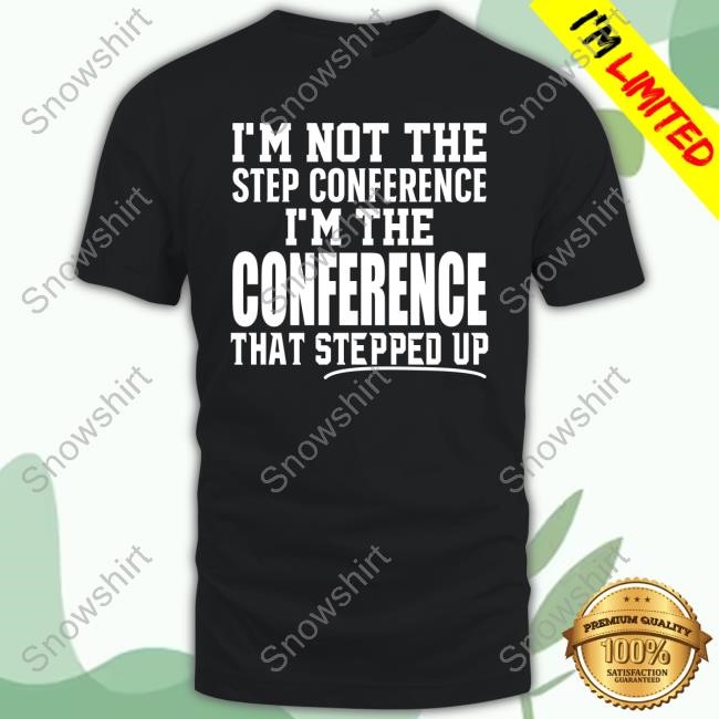 I'm Not The Step Conference I'm The Conference Tee