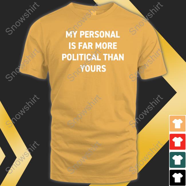 Bonfire Shop My Personal Is Far More Political Than Yours Shirt 2022 By Girl Of Swords Official My Personal Is Far More Political Than Yours T-Shirt