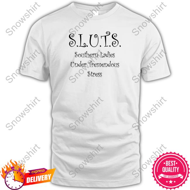 SLUTS Southern Ladies Under Tremendous Stress Shirt SLUTS Southern Ladies Under Tremendous Stress Tee