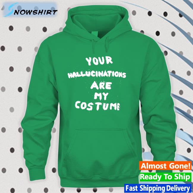 Your Hallucinations Are My Costume Hoodie Steve Silberman Your Hallucinations Are My Costume Sweatshirt