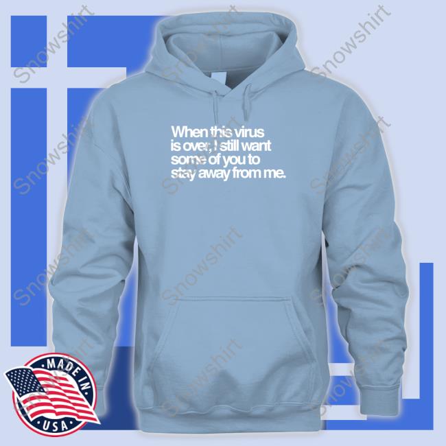 When This Virus Is Over I Still Want Some Of You To Stay Away From Me Shirt Tedros Adhanom Ghebreyesus When This Virus Is Over I Still Want Some Of You To Stay Away From Me T Shirt