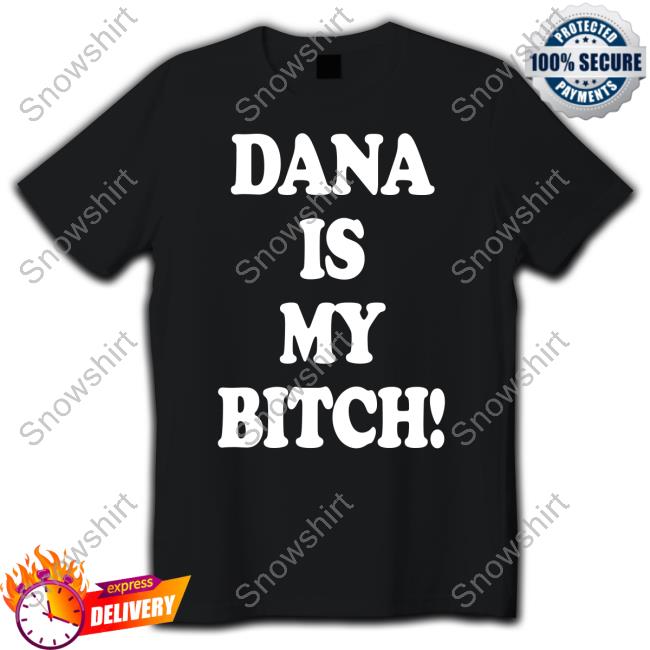 Tito Ortiz Dana Is My Bitch T-Shirt