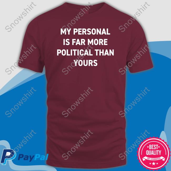 Bonfire Shop My Personal Is Far More Political Than Yours Shirt 2022 By Girl Of Swords Bonfire Shop My Personal Is Far More Political Than Yours T-Shirt By Girl Of Swords