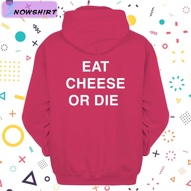 Eat Cheese Or Die Tee Shirt Eat Cheese Or Die T-Shirt Shirts That Go Hard