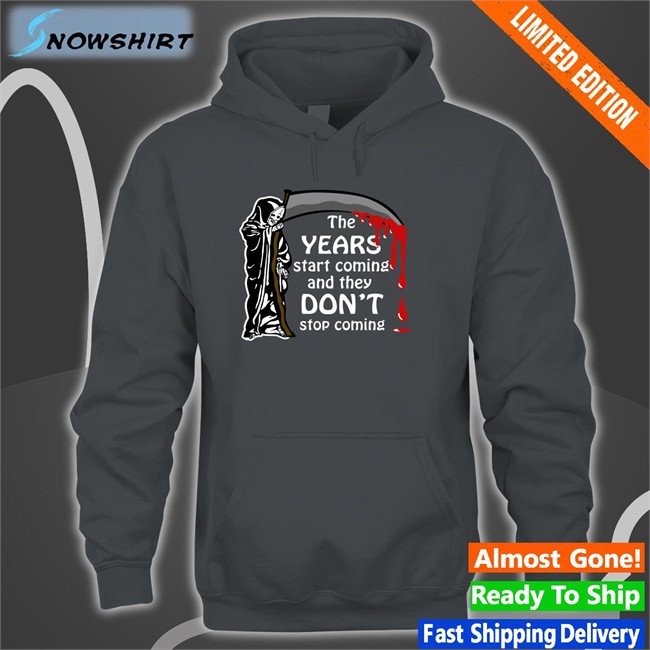 Shirts That Go Hard The Years Start Coming And They Don't Stop Coming Hooded Sweatshirt Shirts That Go Hard The Years Start Coming And They Don't Stop Coming Crewneck Sweatshirt