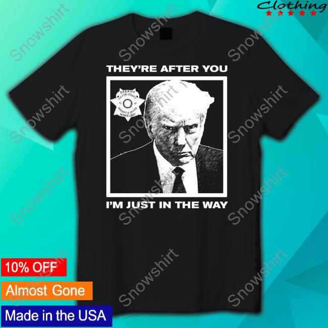 Howie Carr Show Shop Trump Mugshot They're After You I'm Just In The Way Shirt
