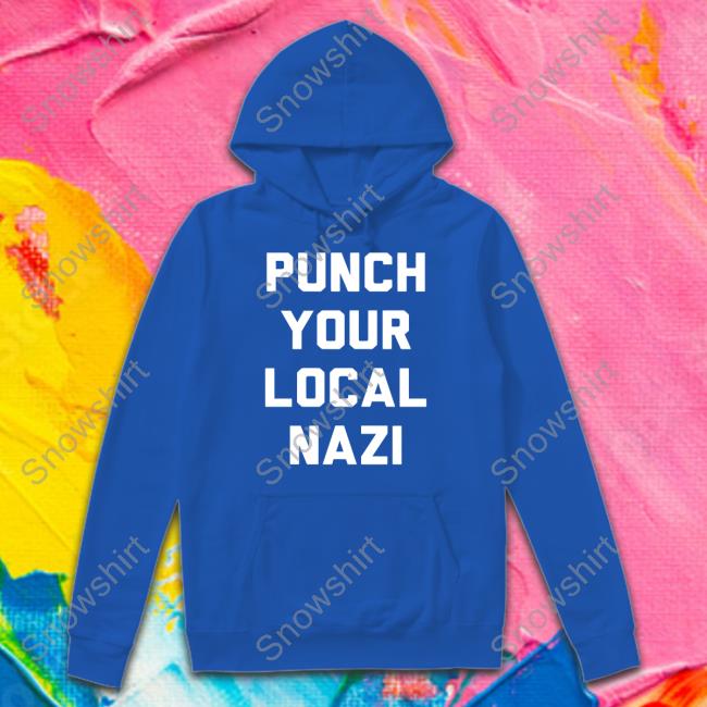 Official Punch Your Local Nazi Hoodie Punch Your Local Nazi Tee Shirt