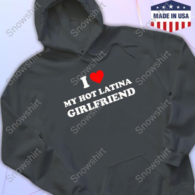 I Love My Hot Latina Girlfriend Long Sleeve T Shirt I Love My Hot Latina Girlfriend Tee Milf Jvlo