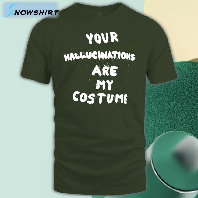 Your Hallucinations Are My Costume Hoodie Gaptooth Snodgrass Too Steve Silberman Your Hallucinations Are My Costume T Shirt