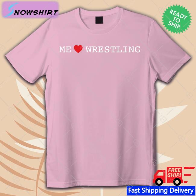 Shirts That Go Hard Me Love Wrestling T-Shiirt Shirtsthtgohard Shirts That Go Hard Me Love Wrestling Shirts Shirtsthtgohard