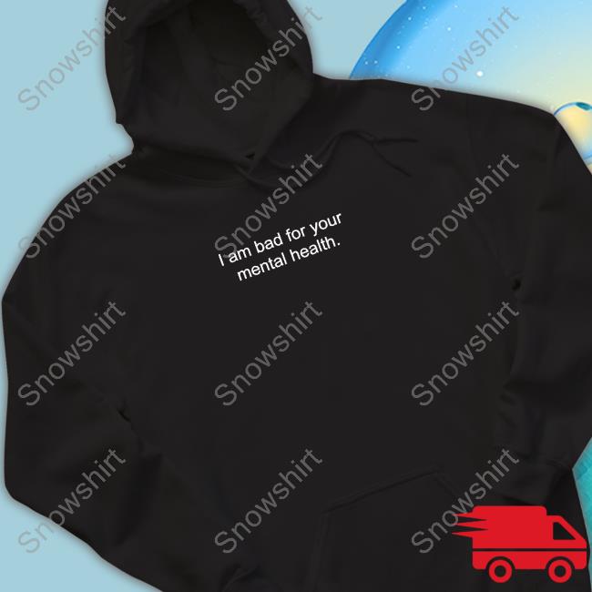 I Am Bad For Your Mental Health T Shirt