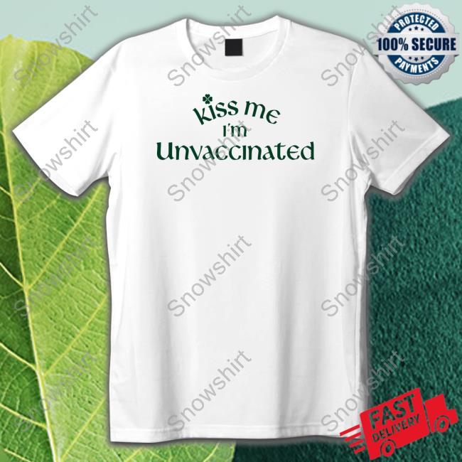 Kiss Me I'm Unvaccinated Tee Kiss Me I'm Unvaccinated Tee Shirt