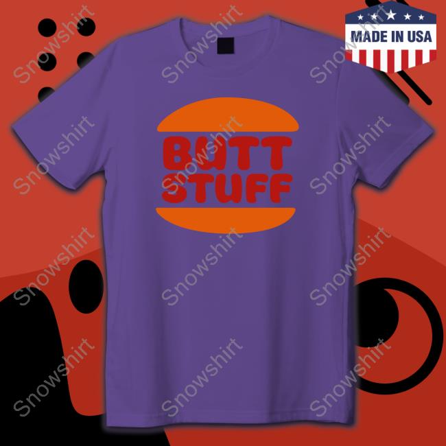 Butt Stuff T Shirts Shirts That Go Hard