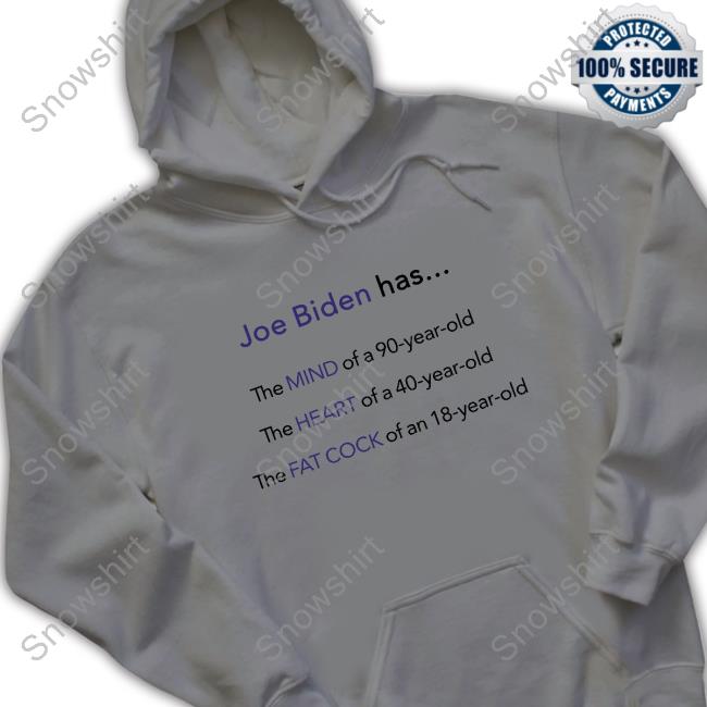 Joe Biden Has Mind Heart Fat Cock T-Shirt Dan White Joe Biden Has Mind Heart Fat Cock Sweatshirt Dan White