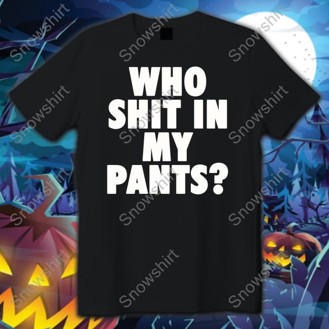 Official Who Shit In My Pants T Shirt