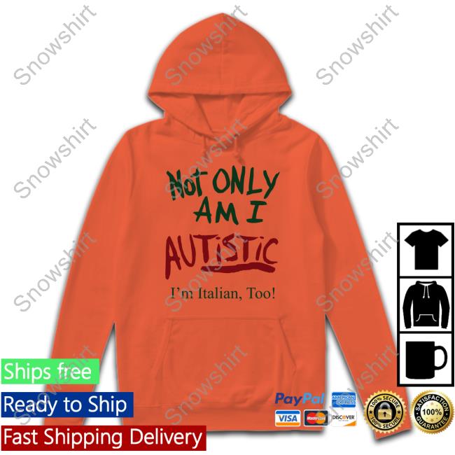 Not Only Am I Autistic I'm Italian Too T Shirts Official Mikey Musumeci Merch Not Only Am I Autistic I'm Italian Too Shirt