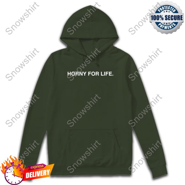 Obvious Shirts Shop Horny For Life Shirt Horny For Life Hoodie