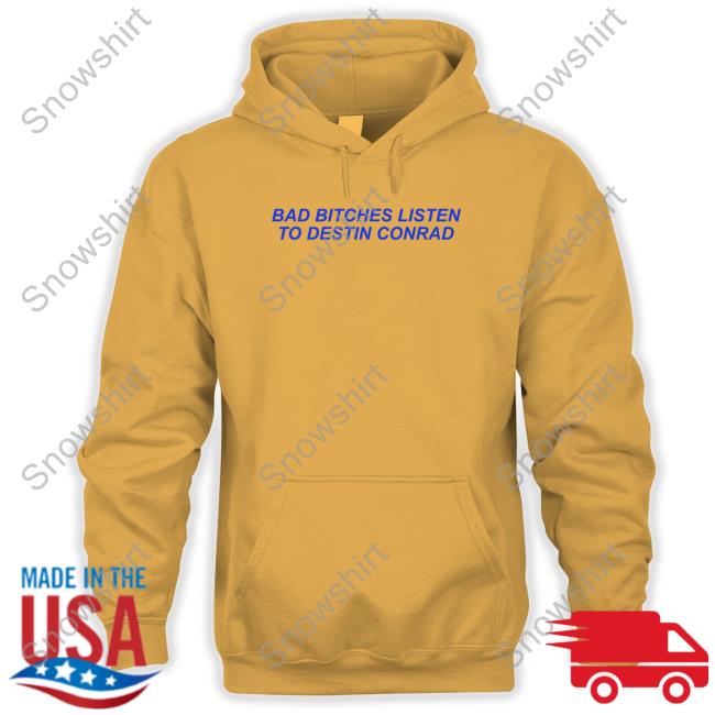 Official Destinconrad Merch Bad Bitches Listen To Destin Conrad Hoodie Conrad
