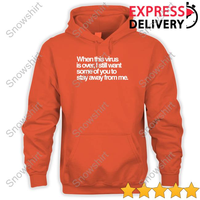 When This Virus Is Over I Still Want Some Of You To Stay Away From Me Shirt Tedros Adhanom Ghebreyesus When This Virus Is Over I Still Want Some Of You To Stay Away From Me Shirt