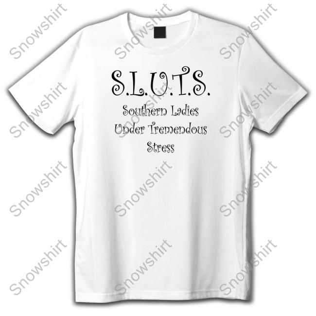 SLUTS Southern Ladies Under Tremendous Stress Shirt SLUTS Southern Ladies Under Tremendous Stress Tee