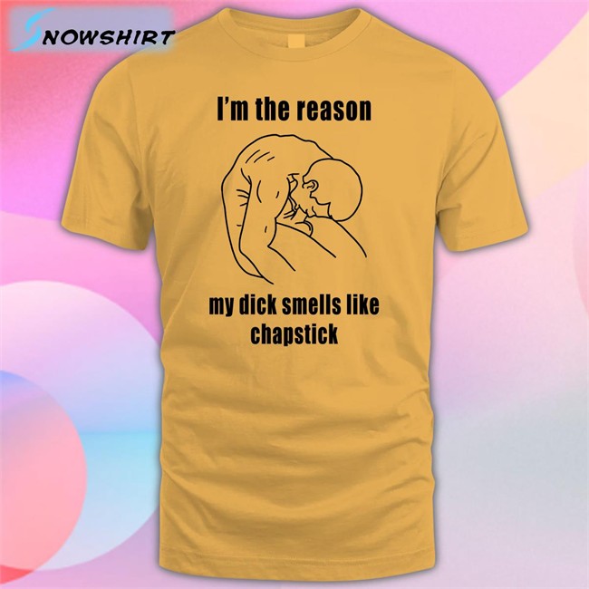 I'm The Reason My Dick Smells Like Chapstick Short Sleeve Unisex Shirt