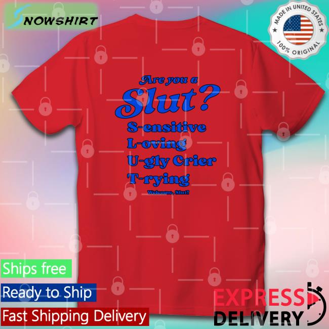 Shirts That Go Hard Smile Cult Merch I Am A Slut Are You A Slut Sensitive Loving Ugly Crier Trying Welcome Slut Shirt Shirts That Go Hard Smile Cult Merch I Am A Slut Are You A Slut Sensitive Loving Ugly Crier Trying Welcome Slut Shirt