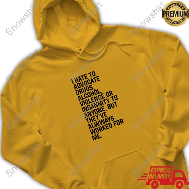 Shirts That Go Hard I Hate To Advocate Drugs Alcohól Shirt Shirtsthtgohard Official I Hate To Advocate Drugs Alcohól Sweatshirt