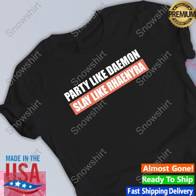 Official Bolen Media Merch Party Like Daemon Slay Like Rhaenyra Shirt