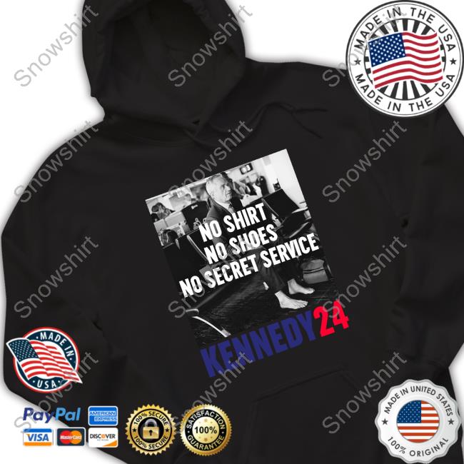 No Shirt No Shoes No Secret Service Kennedy24 Hoodie Official No Shirt No Shoes No Secret Service Kennedy24 Shirts
