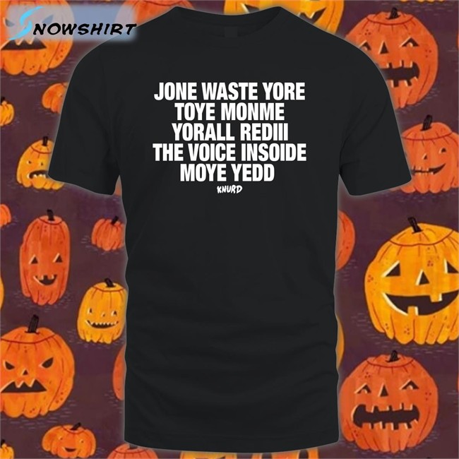 Jone Waste Yore Toye Monme Yorall Rediii The Voice Insoide Moye Yedd Knurd T Shirt