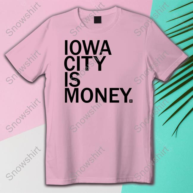Official Iowa City Is Money Shirt