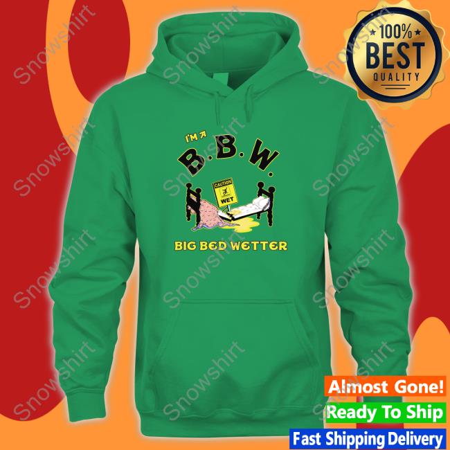 I'm A BBW Big Bed Wetter Shirt I'm A BBW Big Bed Wetter Edition Limited Tees