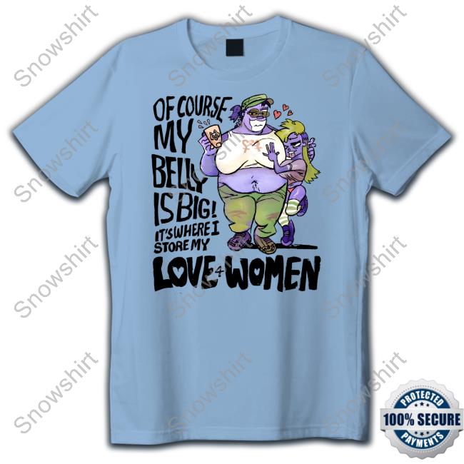 8Enn1zone Of Course My Belly Is Big It's Where I Store My Kive 4 Women Shirts 8Enn1zone Of Course My Belly Is Big It's Where I Store My Kive 4 Women T-Shirt